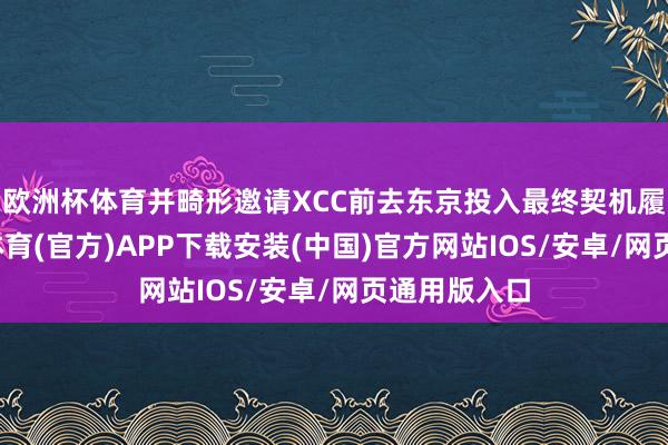 欧洲杯体育并畸形邀请XCC前去东京投入最终契机履历赛-世博体育(官方)APP下载安装(中国)官方网站IOS/安卓/网页通用版入口