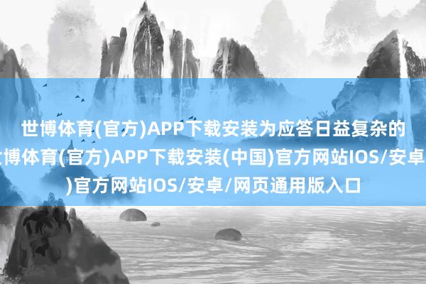 世博体育(官方)APP下载安装　　为应答日益复杂的信息安全挑战-世博体育(官方)APP下载安装(中国)官方网站IOS/安卓/网页通用版入口