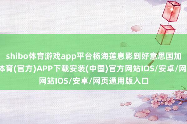 shibo体育游戏app平台杨海莲息影到好意思国加州留学-世博体育(官方)APP下载安装(中国)官方网站IOS/安卓/网页通用版入口